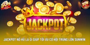 Jackpot Nổ Hũ Là Gì Giúp Tối Ưu Cơ Hội Trúng Lớn Sunwin