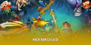 Hack Bắn Cá Là Gì Và Cách Áp Dụng An Toàn Năm 2025