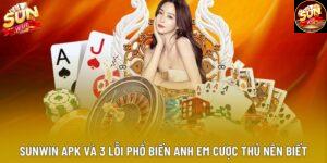 Sunwin APK Và 3 Lỗi Phổ Biến Anh Em Cược Thủ Nên Biết