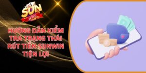 Hướng Dẫn Kiểm Tra Trạng Thái Rút Tiền Sunwin