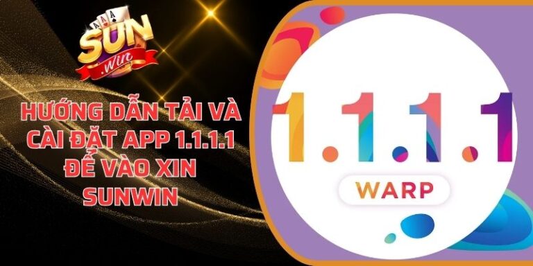 Hướng dẫn tải và cài đặt app 1.1.1.1 để vào xin sunwin